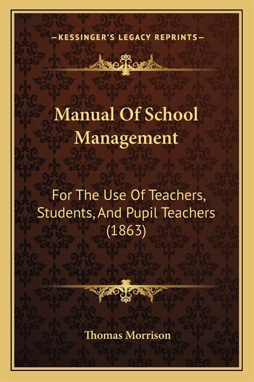 Manual Of School Management: For The Use Of Teachers, Students, And Pupil Teachers (1863) (Paperback)