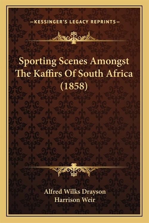 Sporting Scenes Amongst The Kaffirs Of South Africa (1858) (Paperback)