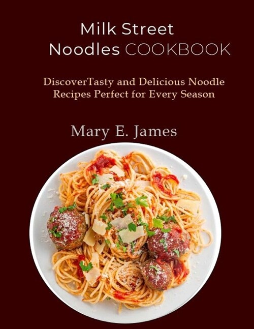 Milk Street Noodles Cookbook: Discover Tasty and Delicious Noodle Recipes Perfect for Every Season (Paperback)