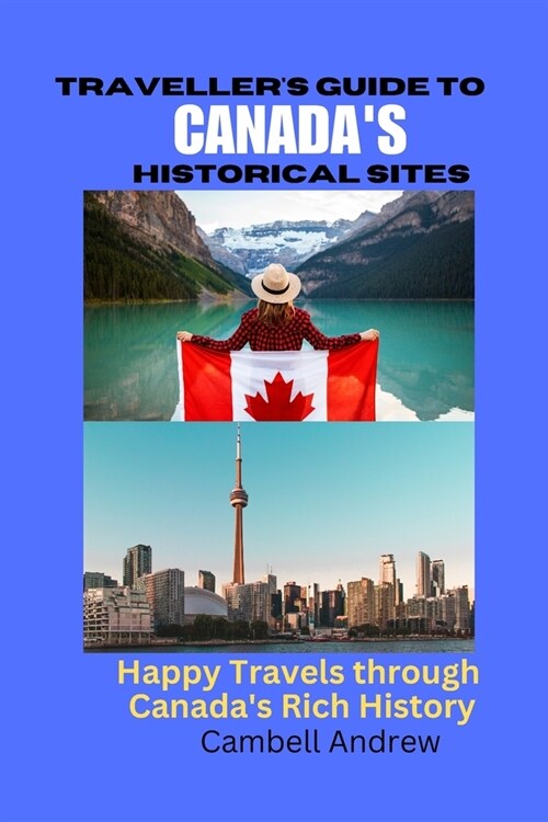 Travellers Guide to Canadas Historical Sites: Happy Travels through Canadas Rich History (Paperback)