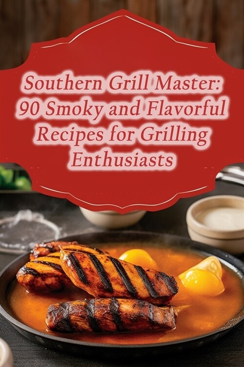 Southern Grill Master: 90 Smoky and Flavorful Recipes for Grilling Enthusiasts (Paperback)