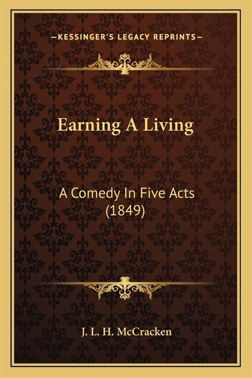 Earning A Living: A Comedy In Five Acts (1849) (Paperback)