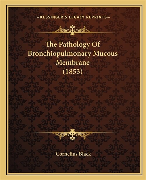 The Pathology Of Bronchiopulmonary Mucous Membrane (1853) (Paperback)