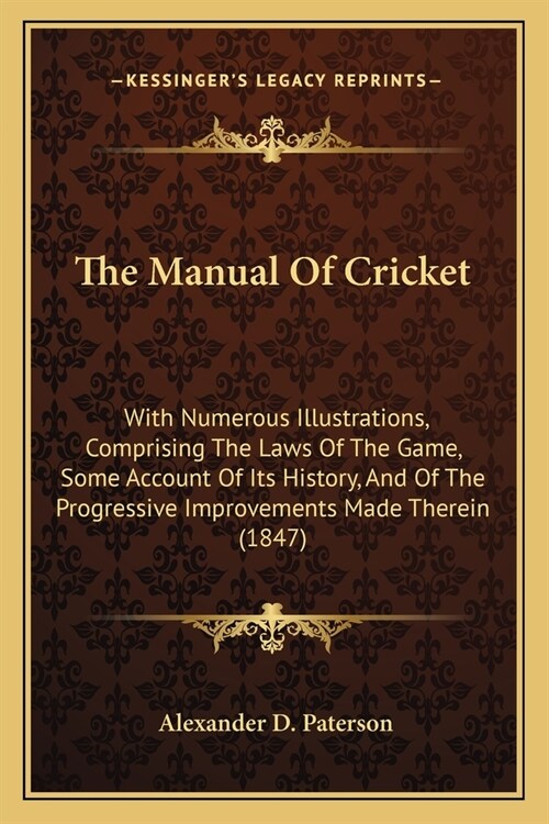 The Manual Of Cricket: With Numerous Illustrations, Comprising The Laws Of The Game, Some Account Of Its History, And Of The Progressive Impr (Paperback)