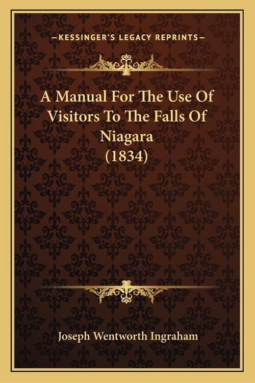 A Manual For The Use Of Visitors To The Falls Of Niagara (1834) (Paperback)