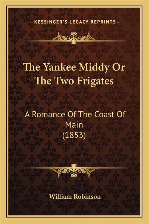 The Yankee Middy Or The Two Frigates: A Romance Of The Coast Of Main (1853) (Paperback)