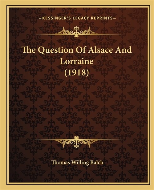 The Question Of Alsace And Lorraine (1918) (Paperback)