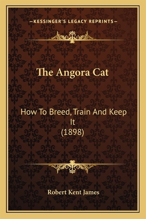 The Angora Cat: How To Breed, Train And Keep It (1898) (Paperback)