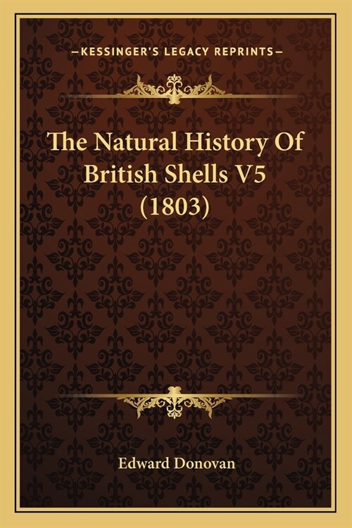 The Natural History Of British Shells V5 (1803) (Paperback)