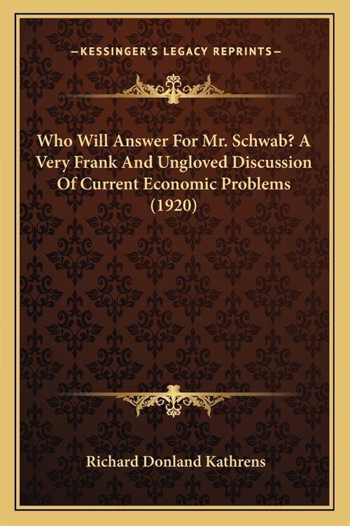 Who Will Answer For Mr. Schwab? A Very Frank And Ungloved Discussion Of Current Economic Problems (1920) (Paperback)