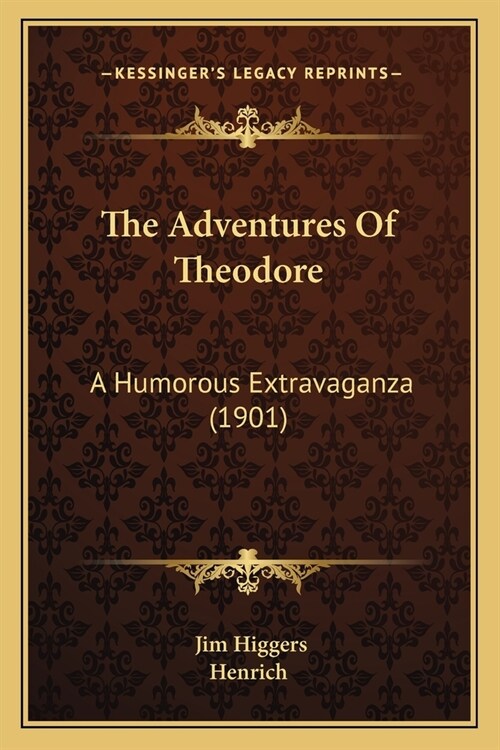 The Adventures Of Theodore: A Humorous Extravaganza (1901) (Paperback)