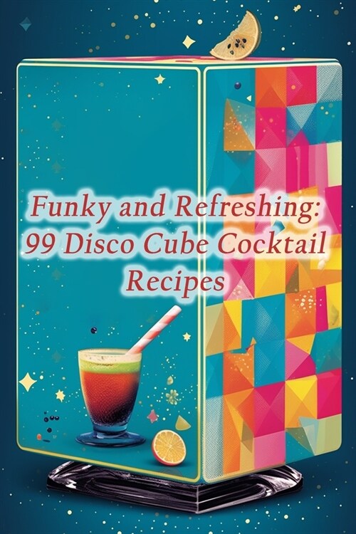 Funky and Refreshing: 99 Disco Cube Cocktail Recipes (Paperback)