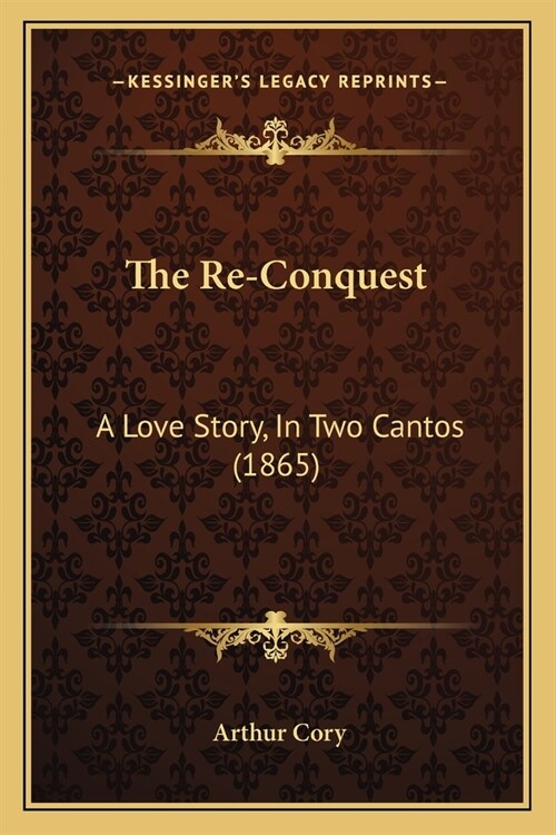 The Re-Conquest: A Love Story, In Two Cantos (1865) (Paperback)