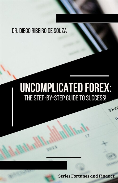 Uncomplicated Forex: The Step-by-Step Guide to Success! (Paperback)