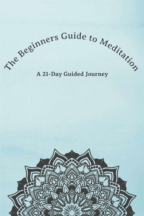 The Beginners Guide to Meditation: A 21-Day Guided Journey (Paperback)