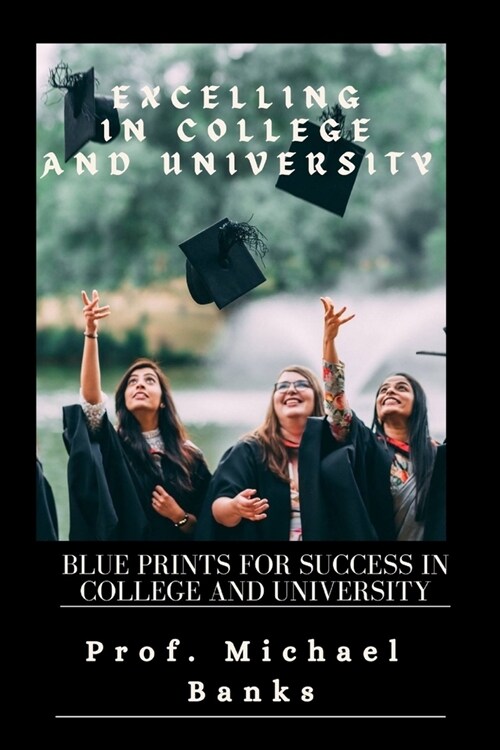 Excelling In College & University: Blueprints for success in college and university (Paperback)