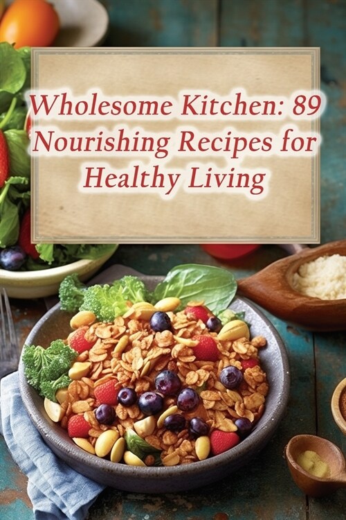 Wholesome Kitchen: 89 Nourishing Recipes for Healthy Living (Paperback)