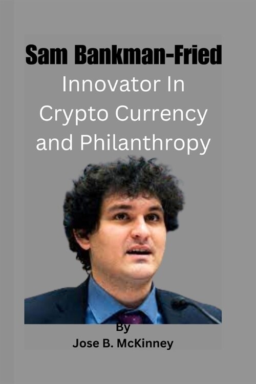 Sam Bankman-Fried: Innovator In Crypto Currency and Philanthropy (Paperback)