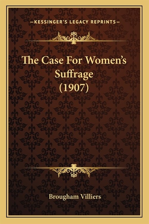 The Case For Womens Suffrage (1907) (Paperback)