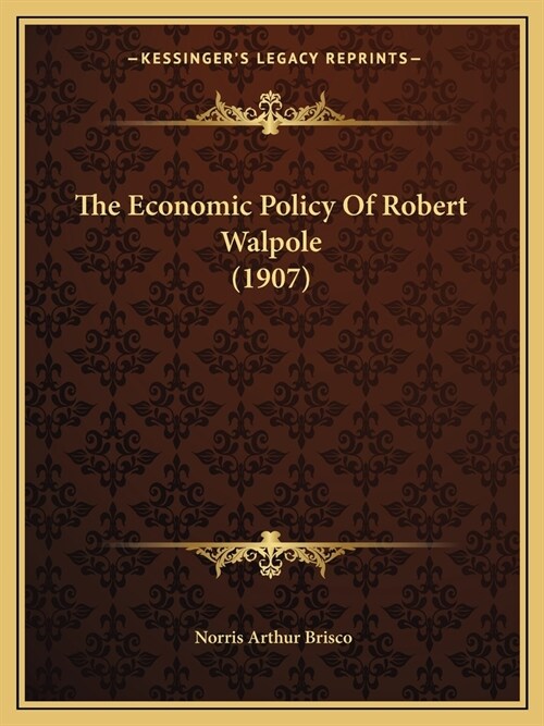 The Economic Policy Of Robert Walpole (1907) (Paperback)