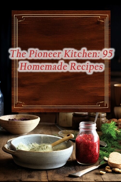 The Pioneer Kitchen: 95 Homemade Recipes (Paperback)
