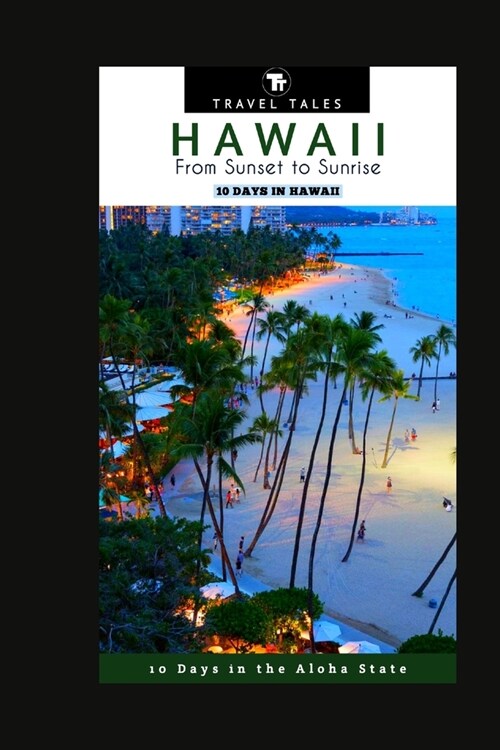 10 Days in Hawaii: From Sunset to Sunrise, 10 Days in the Aloha State (Paperback)