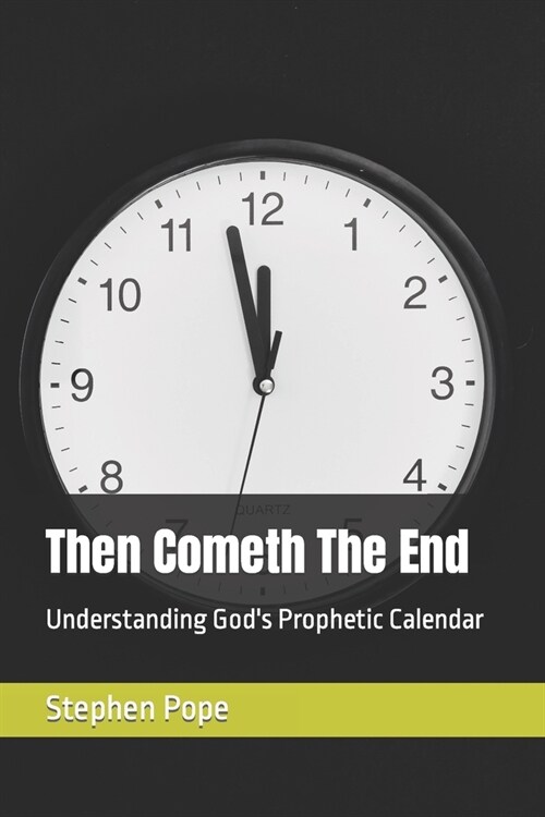 Then Cometh The End: Understanding Gods Prophetic Calendar (Paperback)