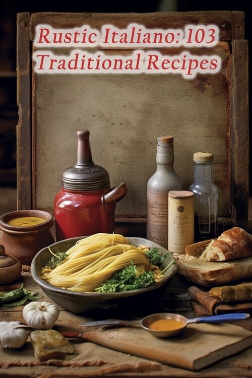 Rustic Italiano: 103 Traditional Recipes (Paperback)