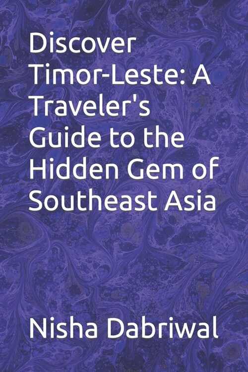 Discover Timor-Leste: A Travelers Guide to the Hidden Gem of Southeast Asia (Paperback)