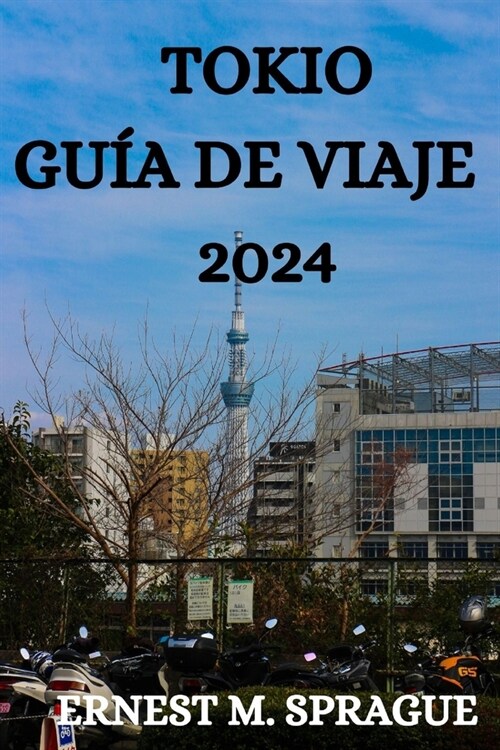 Tokio Gu? de Viaje 2024: Todo Lo Que Necesitas Saber, Hacer Y Ver En Tokio (Paperback)