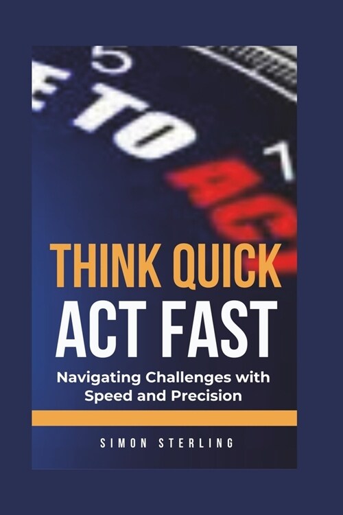 Think Quick, Act Fast: Navigating Challenges with Speed and Precision (Paperback)