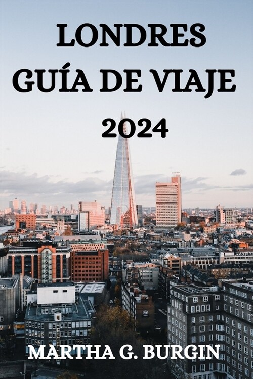Londres Gu? de Viaje 2024: Todo Lo Que Necesitas Saber, Hacer Y Ver En Londres (Paperback)