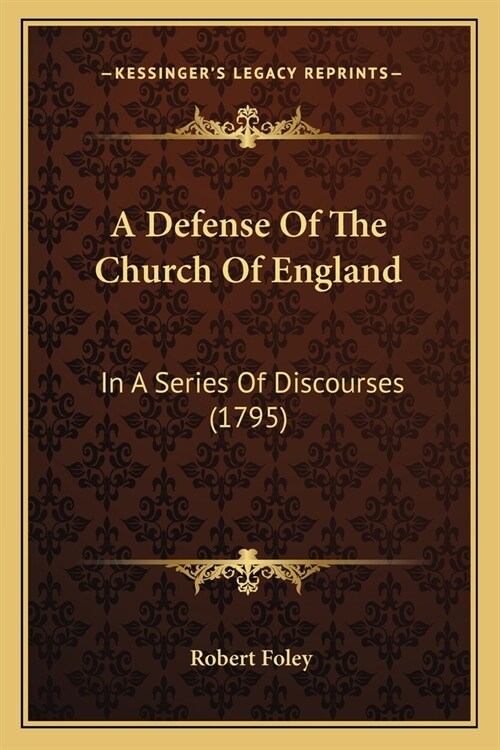 A Defense Of The Church Of England: In A Series Of Discourses (1795) (Paperback)