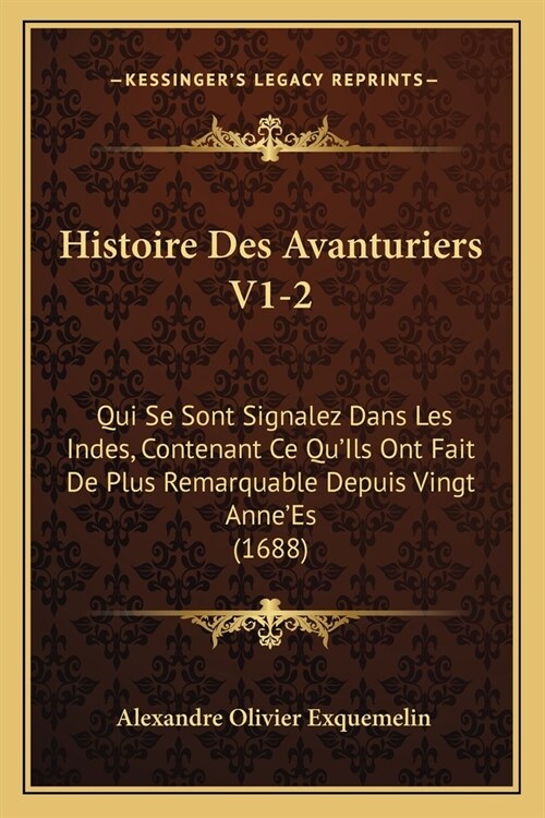 Histoire Des Avanturiers V1-2: Qui Se Sont Signalez Dans Les Indes, Contenant Ce QuIls Ont Fait De Plus Remarquable Depuis Vingt AnneEs (1688) (Paperback)