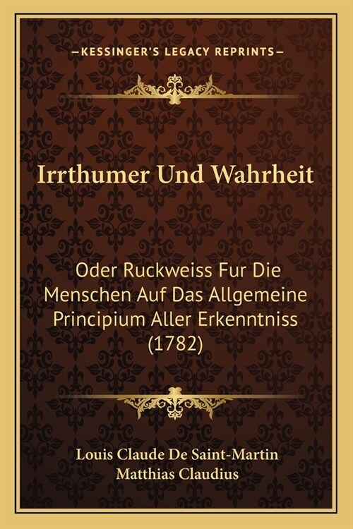 Irrthumer Und Wahrheit: Oder Ruckweiss Fur Die Menschen Auf Das Allgemeine Principium Aller Erkenntniss (1782) (Paperback)