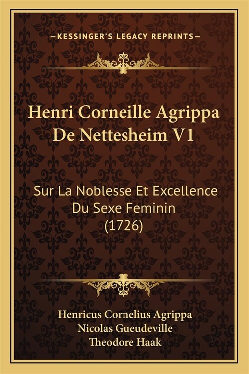 Henri Corneille Agrippa De Nettesheim V1: Sur La Noblesse Et Excellence Du Sexe Feminin (1726) (Paperback)