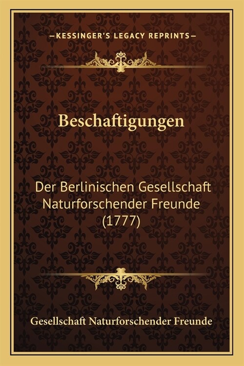 Beschaftigungen: Der Berlinischen Gesellschaft Naturforschender Freunde (1777) (Paperback)