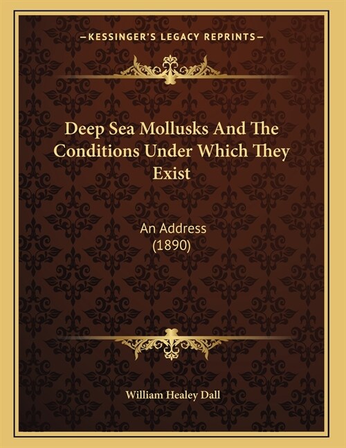 Deep Sea Mollusks And The Conditions Under Which They Exist: An Address (1890) (Paperback)