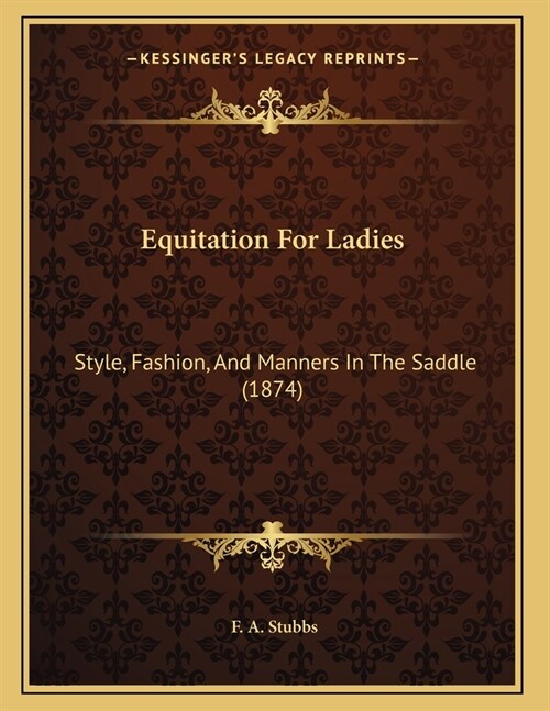 Equitation For Ladies: Style, Fashion, And Manners In The Saddle (1874) (Paperback)