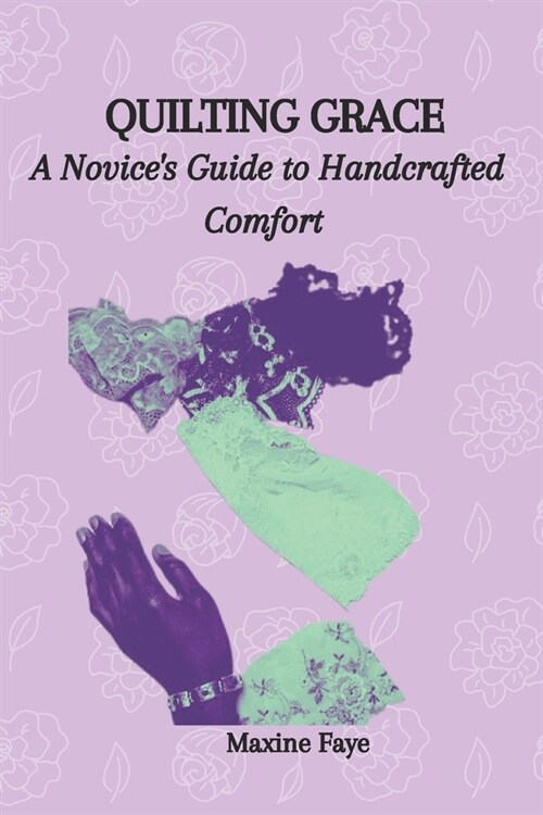 Quilting Grace: A Novices Guide to Handcrafted Comfort (Paperback)