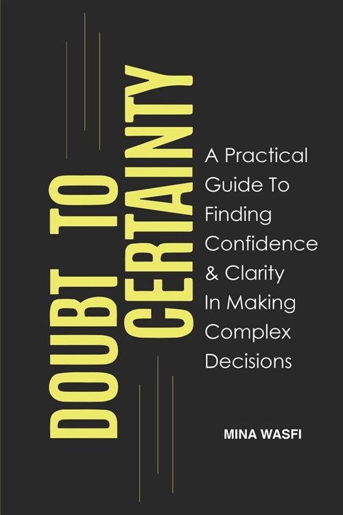 Doubt to Certainty: A Practical Guide to Finding Confidence and Clarity in Making Complex Decisions (Paperback)