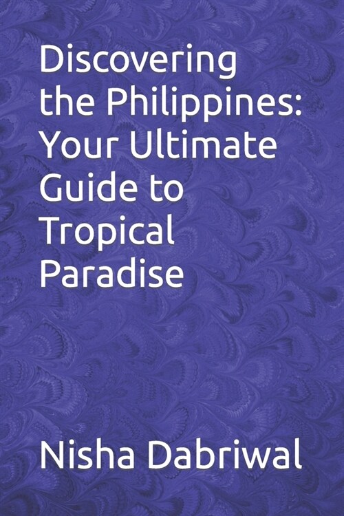 Discovering the Philippines: Your Ultimate Guide to Tropical Paradise (Paperback)