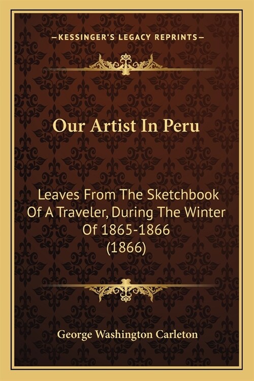 Our Artist In Peru: Leaves From The Sketchbook Of A Traveler, During The Winter Of 1865-1866 (1866) (Paperback)