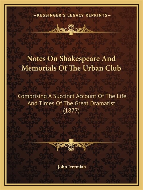 Notes On Shakespeare And Memorials Of The Urban Club: Comprising A Succinct Account Of The Life And Times Of The Great Dramatist (1877) (Paperback)