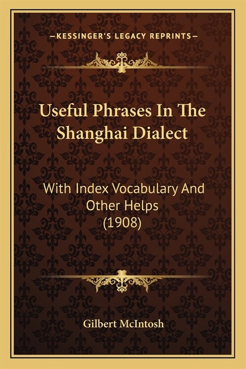 Useful Phrases In The Shanghai Dialect: With Index Vocabulary And Other Helps (1908) (Paperback)