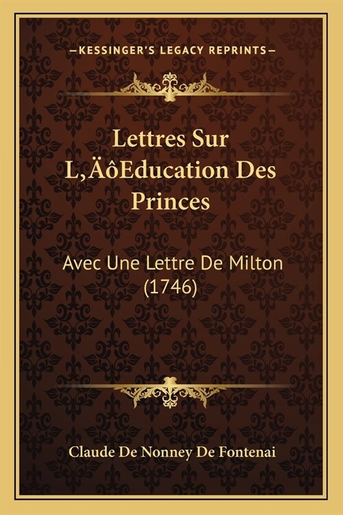 Lettres Sur LEducation Des Princes: Avec Une Lettre De Milton (1746) (Paperback)