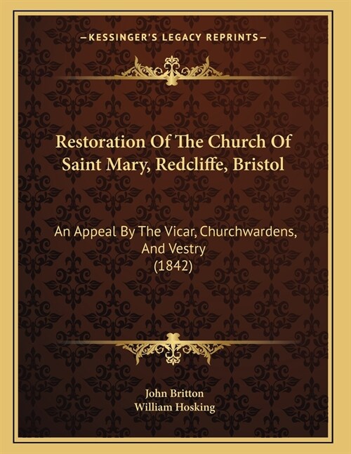 Restoration Of The Church Of Saint Mary, Redcliffe, Bristol: An Appeal By The Vicar, Churchwardens, And Vestry (1842) (Paperback)