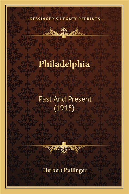 Philadelphia: Past And Present (1915) (Paperback)