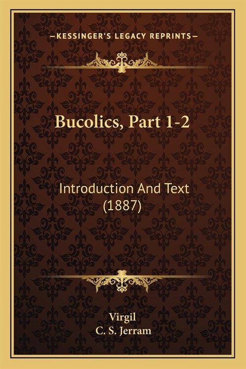 Bucolics, Part 1-2: Introduction And Text (1887) (Paperback)