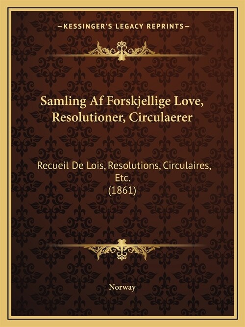 Samling Af Forskjellige Love, Resolutioner, Circulaerer: Recueil De Lois, Resolutions, Circulaires, Etc. (1861) (Paperback)
